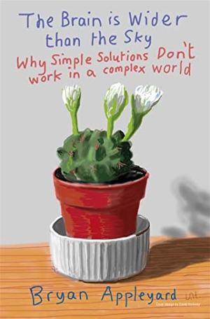 Appleyard, Bryan. The Brain is Wider Than the Sky - Why Simple Solutions Don't Work in a Complex World. Hachette Australia, 2012.
