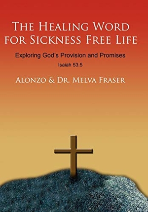 Alonzo / Melva Fraser. The Healing Word for Sickness Free Life - Exploring God's Provision and Promises. Palibrio, 2008.