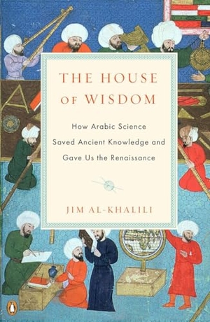 Al-Khalili, Jim. The House of Wisdom - How Arabic Science Saved Ancient Knowledge and Gave Us the Renaissance. Penguin Random House Sea, 2012.