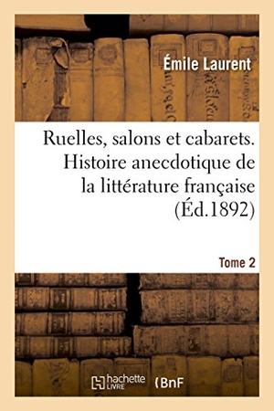 Laurent, Émile. Ruelles, salons et cabarets. Histoire anecdotique de la littérature française. Tome 2. Hachette Livre, 2018.