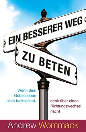 Wommack, Andrew. Ein besserer Weg zu beten - Wenn dein Gebetsleben nicht funktioniert, denk über einen Richtungswechsel nach!. Grace today Verlag, 2022.