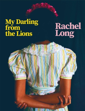 Long, Rachel. My Darling from the Lions. Pan Macmillan, 2020.