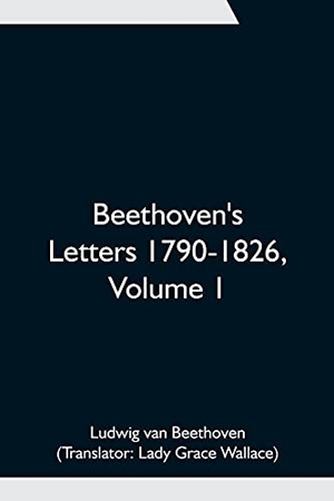 Beethoven, Ludwig van. Beethoven's Letters 1790-1826, Volume 1. Alpha Editions, 2021.