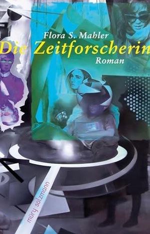 Mahler, Flora S.. Die Zeitforscherin - Roman. Müry Salzmann Verlags Gmb, 2023.