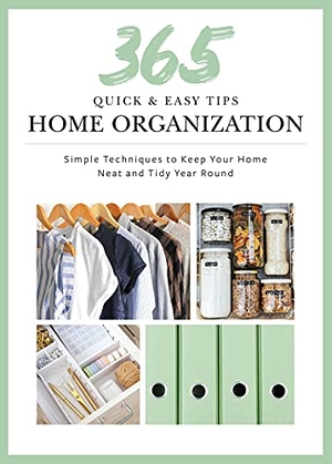 Weldon Owen. 365 Quick & Easy Tips: Home Organization - Simple Techniques to Keep Your Home Neat and Tidy Year Round. Weldon Owen, 2022.