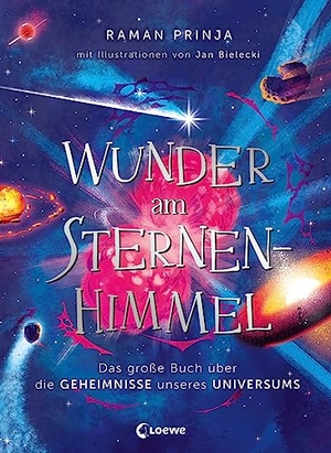 Prinja, Raman. Wunder am Sternenhimmel - Das große Buch über die Geheimnisse unseres Universums - Traumhaft illustriert und voller spannender Fakten über das Weltall. Loewe Verlag GmbH, 2023.