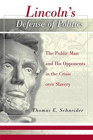 Schneider, Thomas. Lincoln's Defense of Politics: The Public Man and His Opponents in the Crisis Over Slavery. University of Missouri Press, 2005.