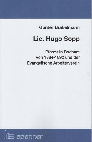 Brakelmann, Günter. Lic. Hugo Sopp. - Pfarrer in Bochum von 1884-1892 und der Evangelische Arbeiterverein.. Verlag Hartmut Spenner, 2021.