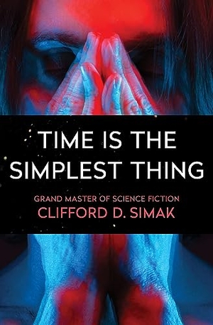 Simak, Clifford D. Time Is the Simplest Thing. Open Road Integrated Media, Inc., 2017.