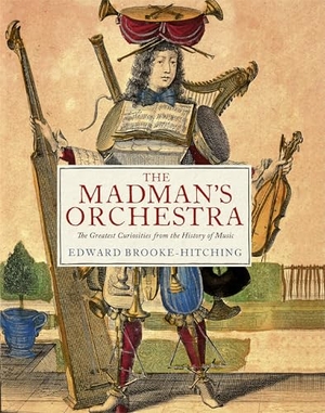 Brooke-Hitching, Edward. The Madman's Orchestra - The Greatest Curiosities from the History of Music. Chronicle Books, 2026.