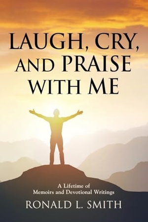 Smith, Ronald L. "Laugh, Cry, and Praise with Me" - A Lifetime of Memoirs and Devotional Writings. Booklocker.com, 2024.