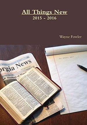 Fowler, Wayne. All Things New 2015 - 2016. Lulu Press, 2017.