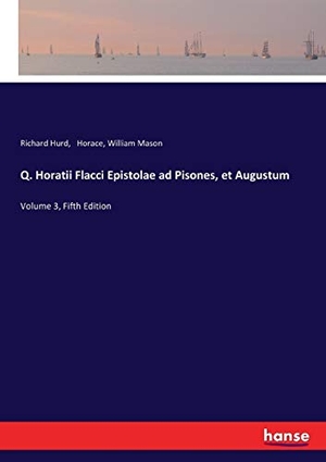 Hurd, Richard / Horace et al. Q. Horatii Flacci Epistolae ad Pisones, et Augustum - Volume 3, Fifth Edition. hansebooks, 2017.