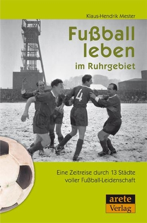 Mester, Klaus-Hendrik. Fußball leben im Ruhrgebiet - Eine Zeitreise durch 13 Städte voller Fußball-Leidenschaft. arete Verlag, 2013.