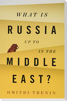 What Is Russia Up to in the Middle East?