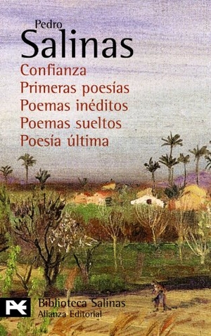 Salinas, Pedro. Confianza : primeras poesías. Poemas inéditos. Poemas sueltos. Poesía última. Alianza Editorial, 2010.