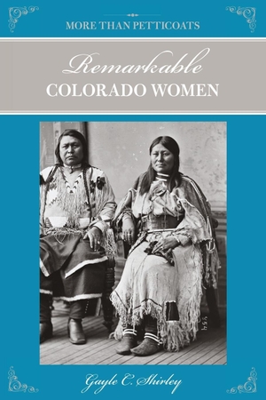 Shirley, Gayle. More Than Petticoats - Remarkable Colorado Women. Globe Pequot, 2012.