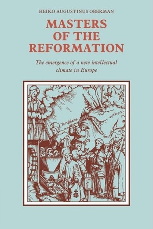 Oberman, Heiko Augustinus. Masters of the Reformation - The Emergence of a New Intellectual Climate in Europe. Cambridge University Press, 2008.