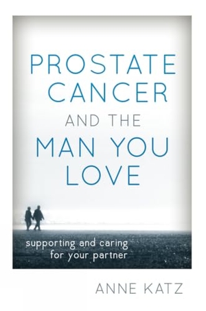 Katz, Anne. Prostate Cancer and the Man You Love - Supporting and Caring for Your Partner. Rowman & Littlefield Publishers, 2015.