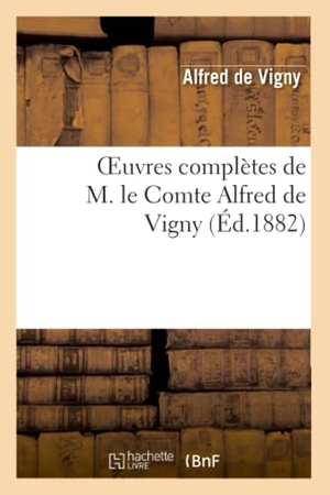 Vigny, Alfred De. Oeuvres complètes de M. le Comte Alfred de Vigny. Poésies. Hachette Livre, 2022.