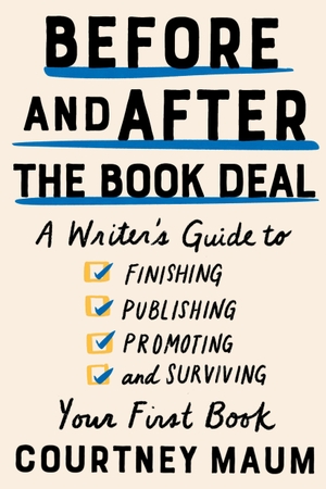 Maum, Courtney. Before and After the Book Deal - A Writer's Guide to Finishing, Publishing, Promoting, and Surviving Your First Book. Catapult, 2020.
