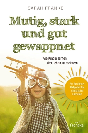 Franke, Sarah. Mutig, stark und gut gewappnet - Wie Kinder lernen, das Leben zu meistern - Ein Resilienz-Ratgeber für christliche Familien. Francke-Buch GmbH, 2026.