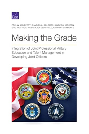 Mayberry, Paul W / Goldman, Charles A et al. Making the Grade - Integration of Joint Professional Military Education and Talent Management in Developing Joint Officers. RAND Corporation, 2021.