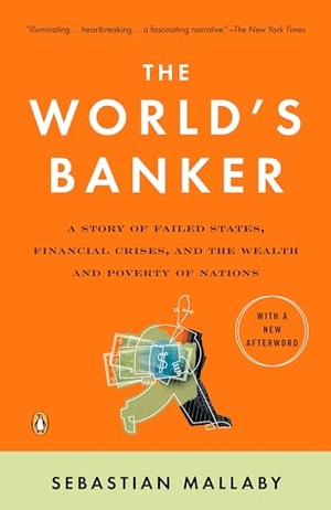 Mallaby, Sebastian. The World's Banker - A Story of Failed States, Financial Crises, and the Wealth and Poverty of Nations. Penguin Adult Hc/Tr, 2006.