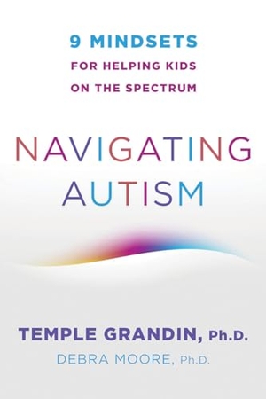 Moore, Debra / Temple Grandin. Navigating Autism - 9 Mindsets For Helping Kids on the Spectrum. WW Norton & Co, 2021.