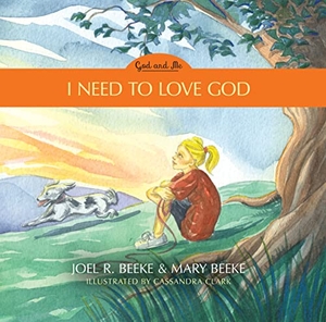 Beeke, Joel R / Mary Beeke. I Need to Love God - God and Me Series, Volume 3. Reformation Heritage Books, 2021.