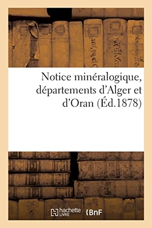 Exposition Internationale. Notice minéralogique, départements d'Alger et d'Oran. Hachette Livre, 2021.