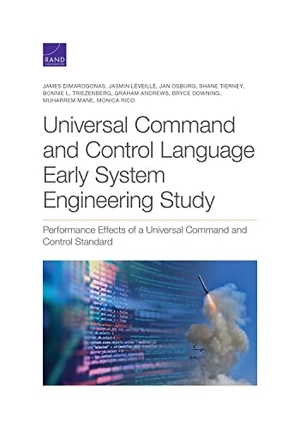 Dimarogonas, James / Léveillé, Jasmin et al. Universal Command and Control Language Early System Engineering - Performance Effects of a Universal Command and Control Standard. RAND Corporation, 2023.