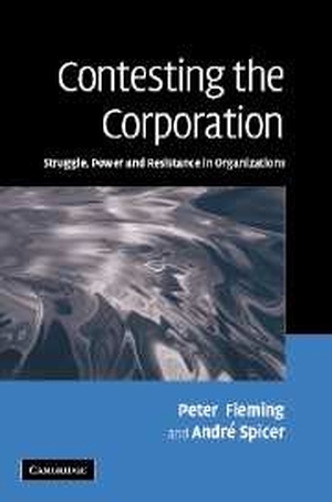 Fleming, Peter / Spicer, Andre et al. Contesting the Corporation - Struggle, Power and Resistance in Organizations. Cambridge University Press, 2009.