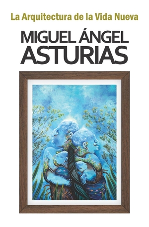 Asturias, Miguel Ángel. La arquitectura de la vida nueva. Amazon Digital Services LLC - Kdp, 2025.