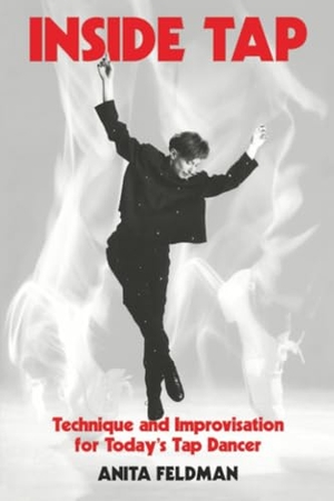 Feldman, Anita. Inside Tap - Technique and Improvisation for Today's Tap Dancer. Princeton Book Company, 1995.