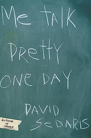 Sedaris, David. Me Talk Pretty One Day. Hachette Book Group, 2000.