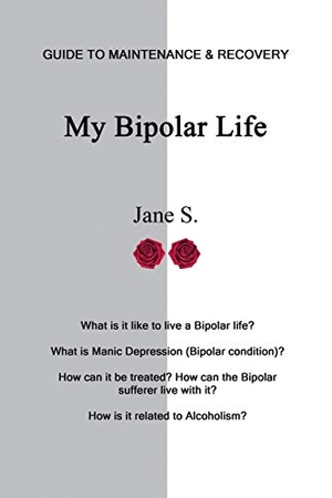 S, Jane. My Bipolar Life - Guide to Maintenance & Recovery. Bent Twig Books, 2017.