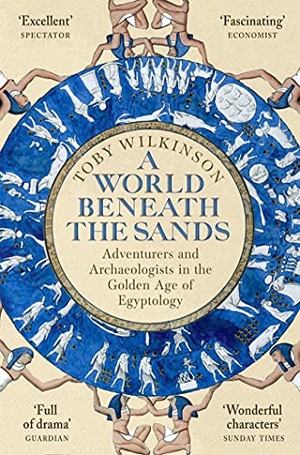 Wilkinson, Toby. A World Beneath the Sands - Adventurers and Archaeologists in the Golden Age of Egyptology. Pan Macmillan, 2021.