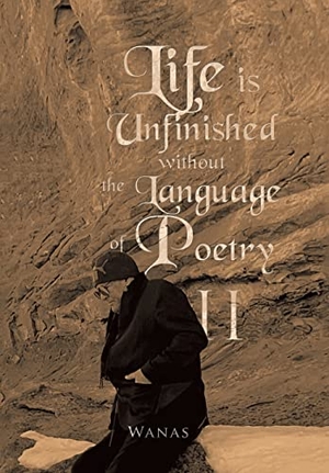 Wanas. Life Is Unfinished Without the Language of Poetry - Ii. Author Solutions Inc, 2022.