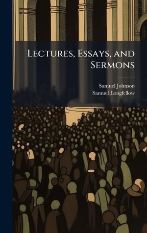 Johnson, Samuel / Samuel Longfellow. Lectures, Essays, and Sermons. Legare Street Press, 2025.