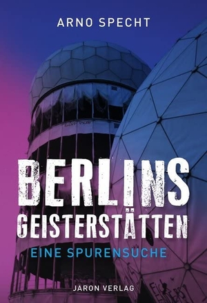Specht, Arno. Berlins Geisterstätten - Eine Spurensuche. Jaron Verlag GmbH, 2020.