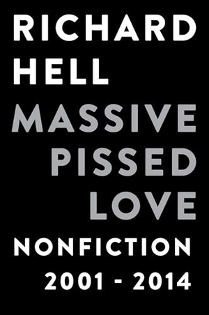Hell, Richard. Massive Pissed Love - Nonfiction 2001-2014. Catapult, 2015.