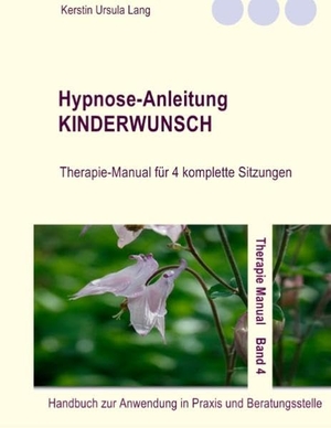 Lang, Kerstin Ursula. Hypnose-Anleitung Kinderwunsch - Therapie-Manual für 4 komplette Sitzungen. BoD - Books on Demand, 2016.