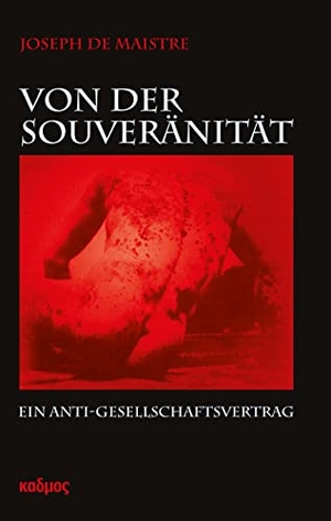 Maistre, Joseph de. Von der Souveränität - Ein Anti-Gesellschaftsvertrag. Kulturverlag Kadmos, 2016.
