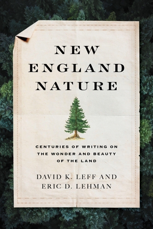Leff, David K / Eric D Lehman. New England Nature - Centuries of Writing on the Wonder and Beauty of the Land. Globe Pequot Publishing Group Inc, 2020.