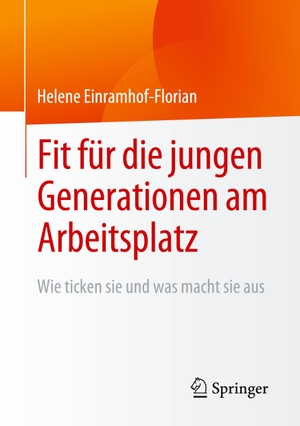 Einramhof-Florian, Helene. Fit für die jungen Generationen am Arbeitsplatz - Wie ticken sie und was macht sie aus. Springer Fachmedien Wiesbaden, 2023.