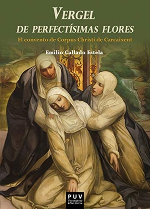 Callado Estela, Emilio. Vergel de perfectísimas flores : el convento de Corpus Christi de Carcaixent. Publicacions de la Universitat de València, 2020.