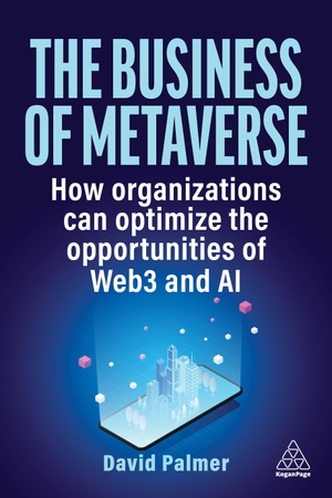 Palmer, David. The Business of Metaverse - How Organizations Can Optimize the Opportunities of Web3 and AI. Kogan Page, 2024.