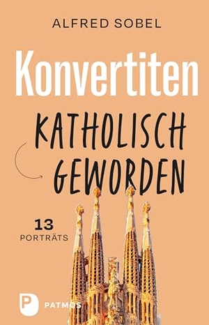 Sobel, Alfred. Konvertiten: katholisch geworden - 13 Porträts. Patmos-Verlag, 2024.