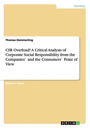 Demmerling, Thomas. CSR Overload? A Critical Analysis of Corporate Social Responsibility from the Companies` and the Consumers` Point of View. GRIN Verlag, 2013.